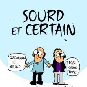 Couverture du livre "Sourd et certain". Le haut de la couverture est sur fond bleu ciel avec 2 personnages cartoon se parlant : "qu'entends-tu par là ?" dit le premier, "pas grand chose" dit le deuxième.