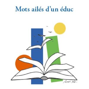 Couverture du livre "Mots ailés d'un éduc". Avec une image avec l'illustration d'un livre ouvert et derrière de gauche à droite : un rond orange, un rectangle vertical bleu, un autre rectangle vert, et en haut à droite un rond symbolisant le soleil. Certaines pages dessinent des oiseaux qui s'envolent vers le soleil.